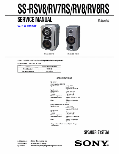 SONY SS-RV8 SONY SS-RSV8, RV7RS, RV8, RV8RS
SPEAKER SYSTEM.
SERVICE MANUAL VERSION 1.0 2002.07
PART#(9-874-096-01)